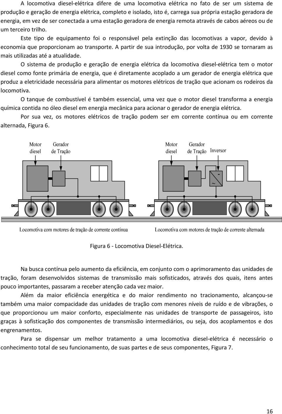 Este tipo de equipamento foi o responsável pela extinção das locomotivas a vapor, devido à economia que proporcionam ao transporte.