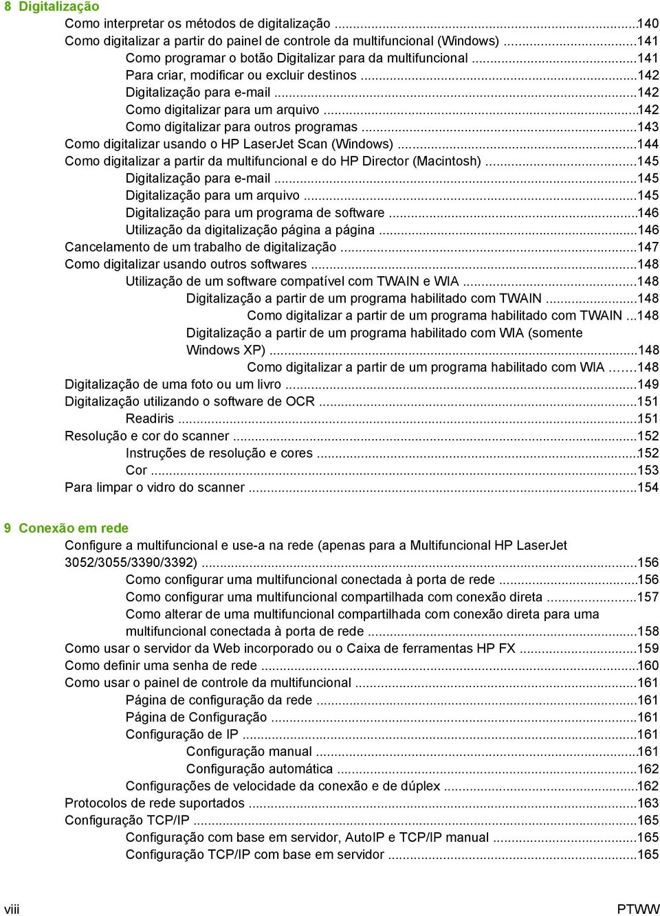 ..142 Como digitalizar para outros programas...143 Como digitalizar usando o HP LaserJet Scan (Windows)...144 Como digitalizar a partir da multifuncional e do HP Director (Macintosh).