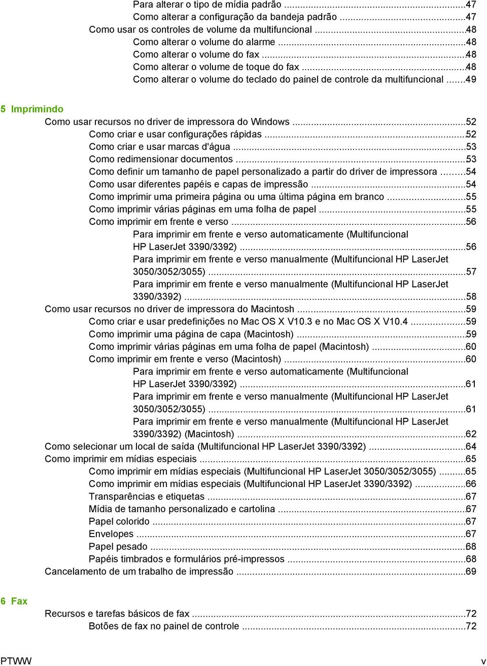 ..49 5 Imprimindo Como usar recursos no driver de impressora do Windows...52 Como criar e usar configurações rápidas...52 Como criar e usar marcas d'água...53 Como redimensionar documentos.