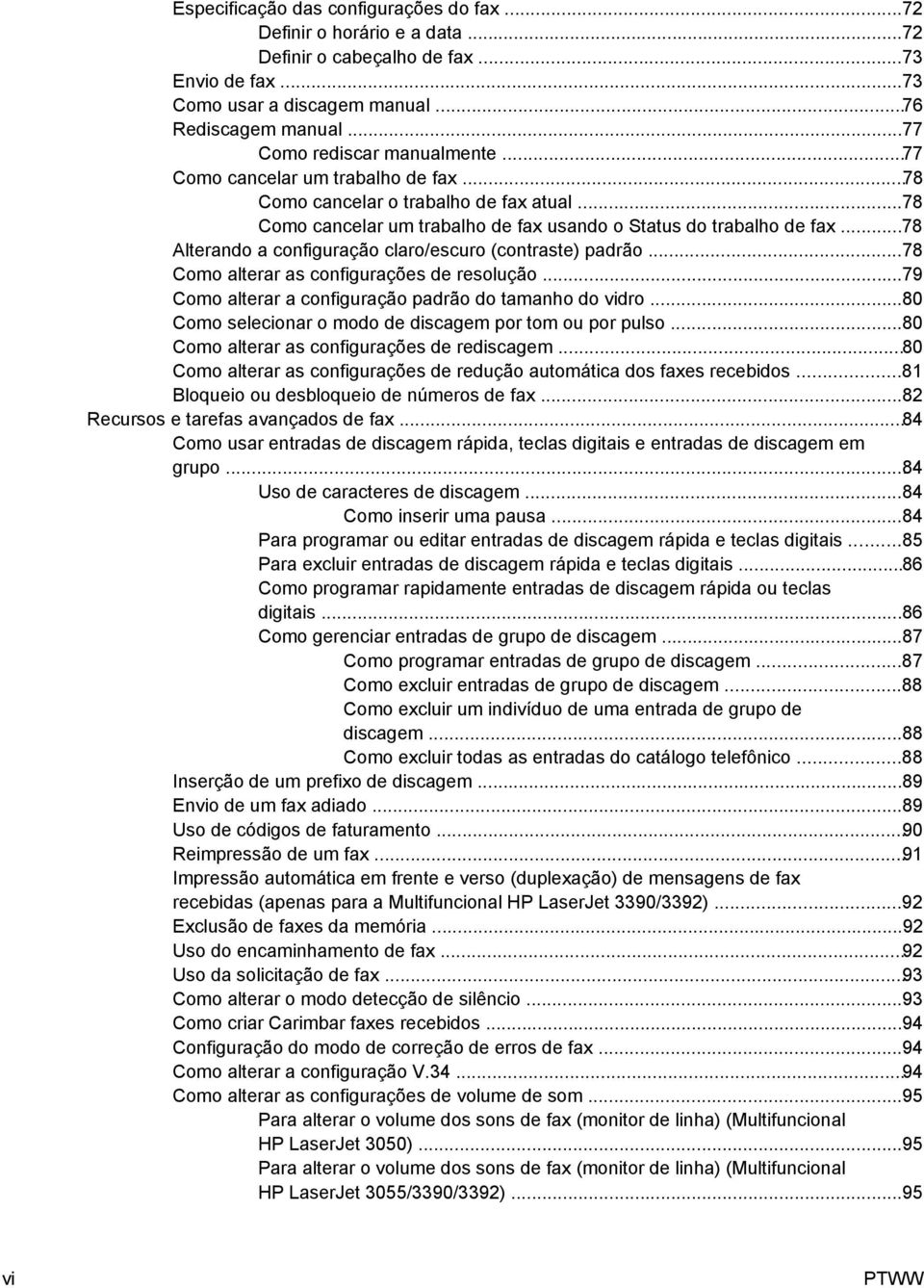 ..78 Alterando a configuração claro/escuro (contraste) padrão...78 Como alterar as configurações de resolução...79 Como alterar a configuração padrão do tamanho do vidro.