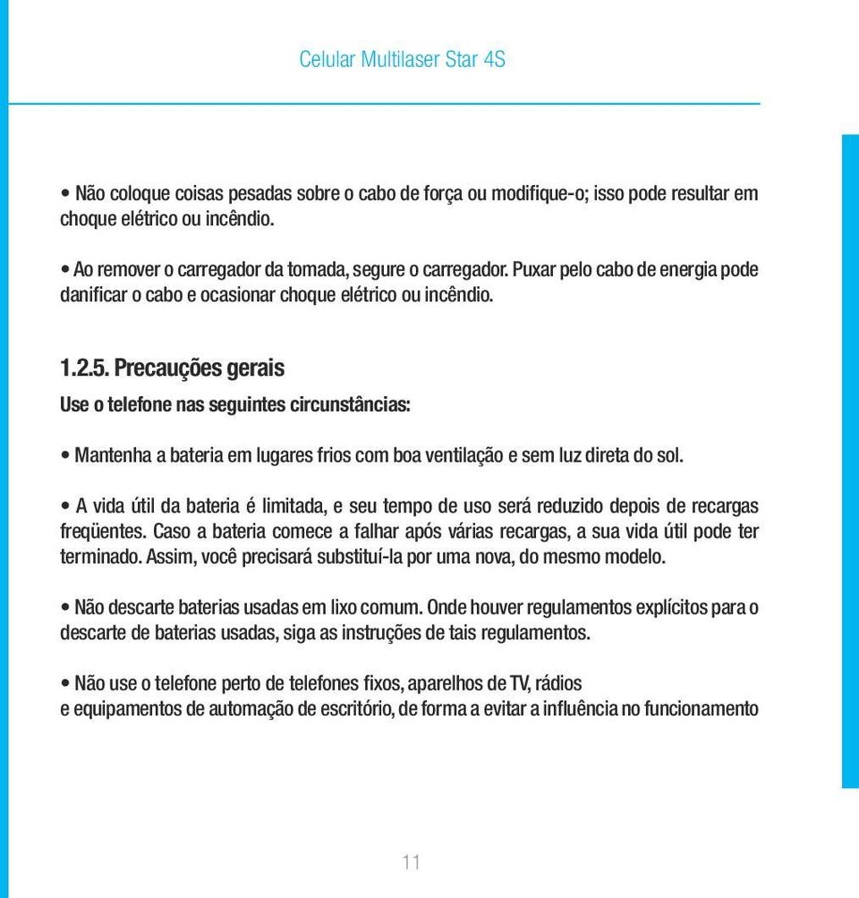 Precauções gerais Use o telefone nas seguintes circunstâncias: Mantenha a bateria em lugares frios com boa ventilação e sem luz direta do sol.