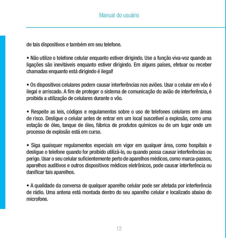 Os dispositivos celulares podem causar interferências nos aviões. Usar o celular em vôo é ilegal e arriscado.