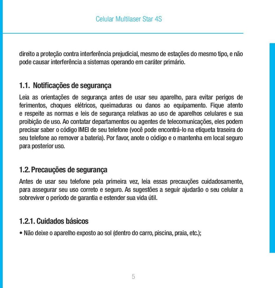 Fique atento e respeite as normas e leis de segurança relativas ao uso de aparelhos celulares e sua proibição de uso.