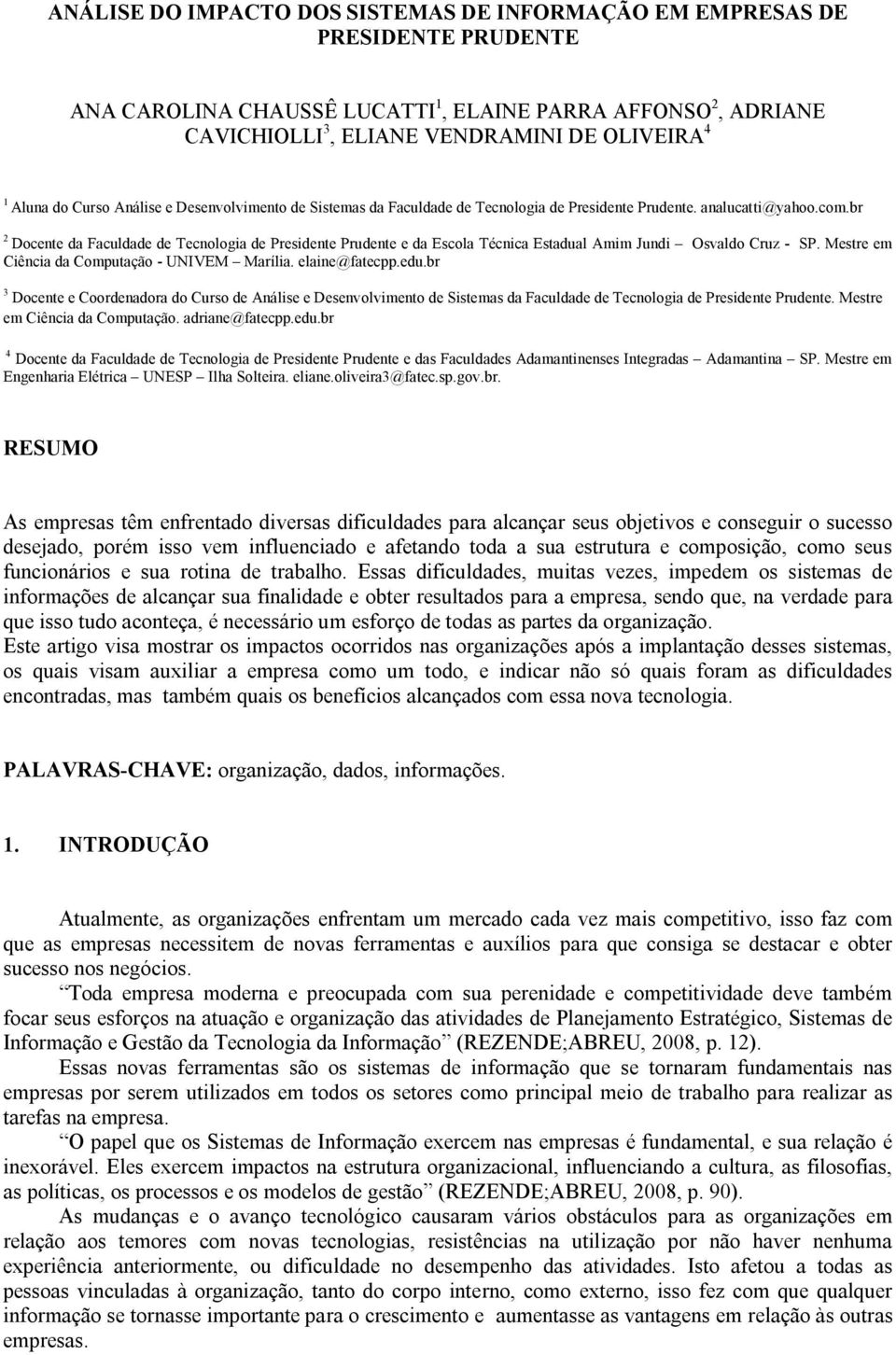 br 2 Docente da Faculdade de Tecnologia de Presidente Prudente e da Escola Técnica Estadual Amim Jundi Osvaldo Cruz - SP. Mestre em Ciência da Computação - UNIVEM Marília. elaine@fatecpp.edu.