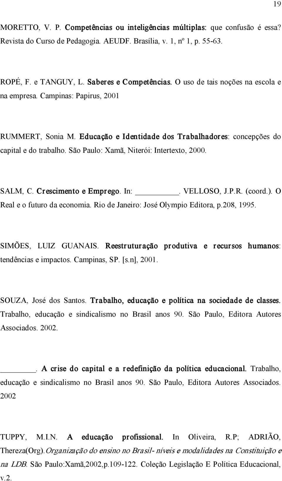 São Paulo: Xamã, Niterói: Intertexto, 2000. SALM, C. Crescimento e Emprego. In:. VELLOSO, J.P.R. (coord.). O Real e o futuro da economia. Rio de Janeiro: José Olympio Editora, p.208, 1995.