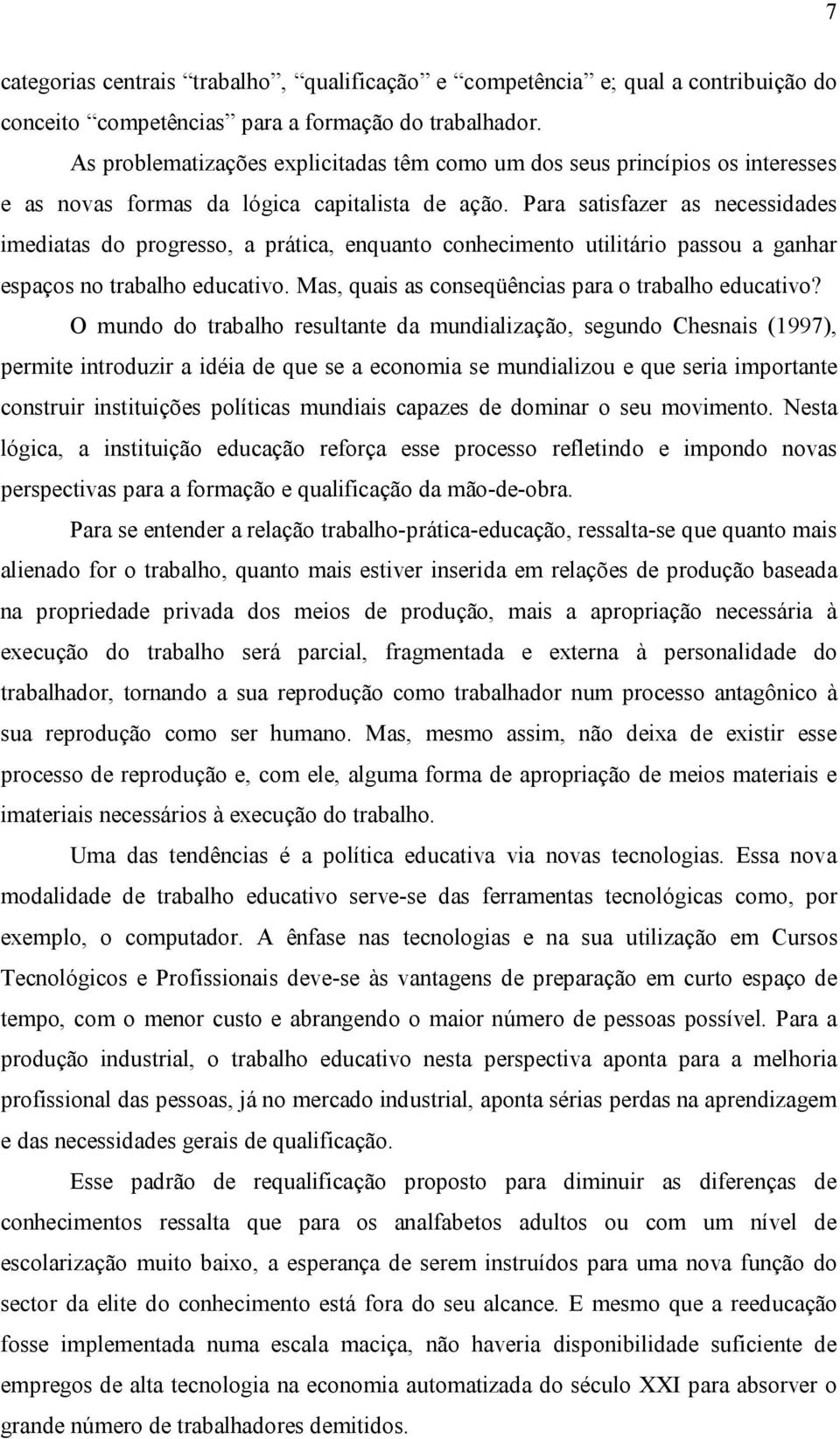 Para satisfazer as necessidades imediatas do progresso, a prática, enquanto conhecimento utilitário passou a ganhar espaços no trabalho educativo.