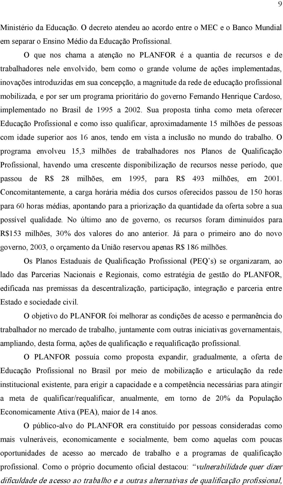 da rede de educação profissional mobilizada, e por ser um programa prioritário do governo Fernando Henrique Cardoso, implementado no Brasil de 1995 a 2002.