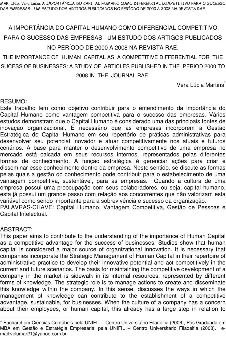 Vera Lúcia Martins * RESUMO: Este trabalho tem como objetivo contribuir para o entendimento da importância do Capital Humano como vantagem competitiva para o sucesso das empresas.