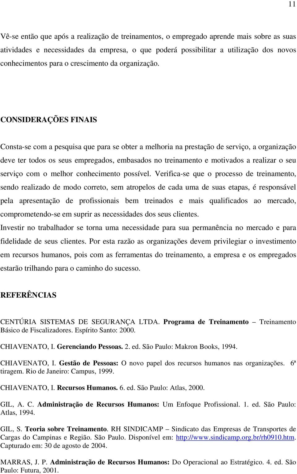 CONSIDERAÇÕES FINAIS Consta-se com a pesquisa que para se obter a melhoria na prestação de serviço, a organização deve ter todos os seus empregados, embasados no treinamento e motivados a realizar o