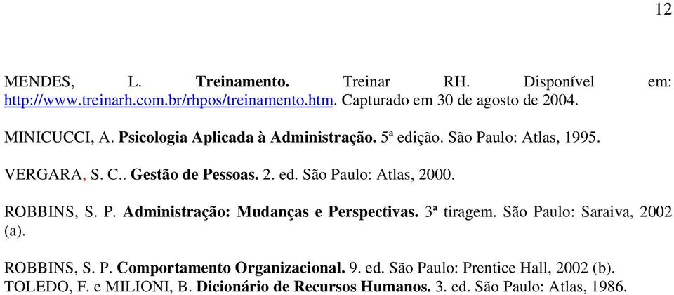 ROBBINS, S. P. Administração: Mudanças e Perspectivas. 3ª tiragem. São Paulo: Saraiva, 2002 (a). ROBBINS, S. P. Comportamento Organizacional.