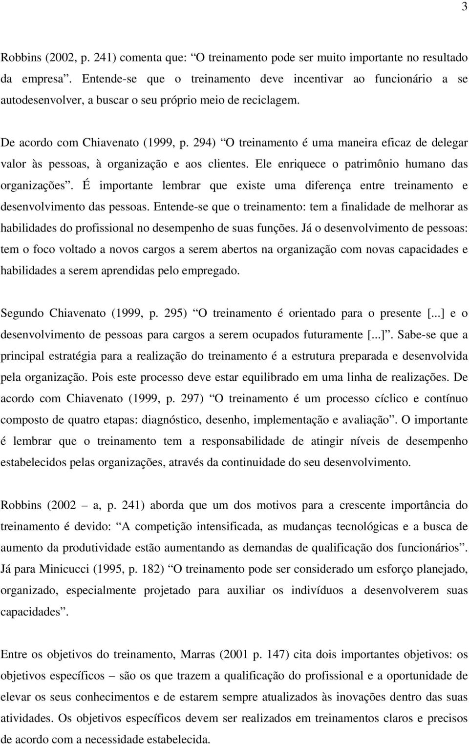 294) O treinamento é uma maneira eficaz de delegar valor às pessoas, à organização e aos clientes. Ele enriquece o patrimônio humano das organizações.