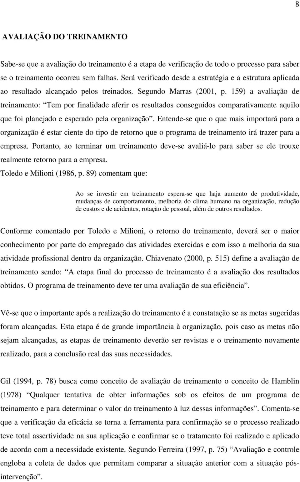 159) a avaliação de treinamento: Tem por finalidade aferir os resultados conseguidos comparativamente aquilo que foi planejado e esperado pela organização.