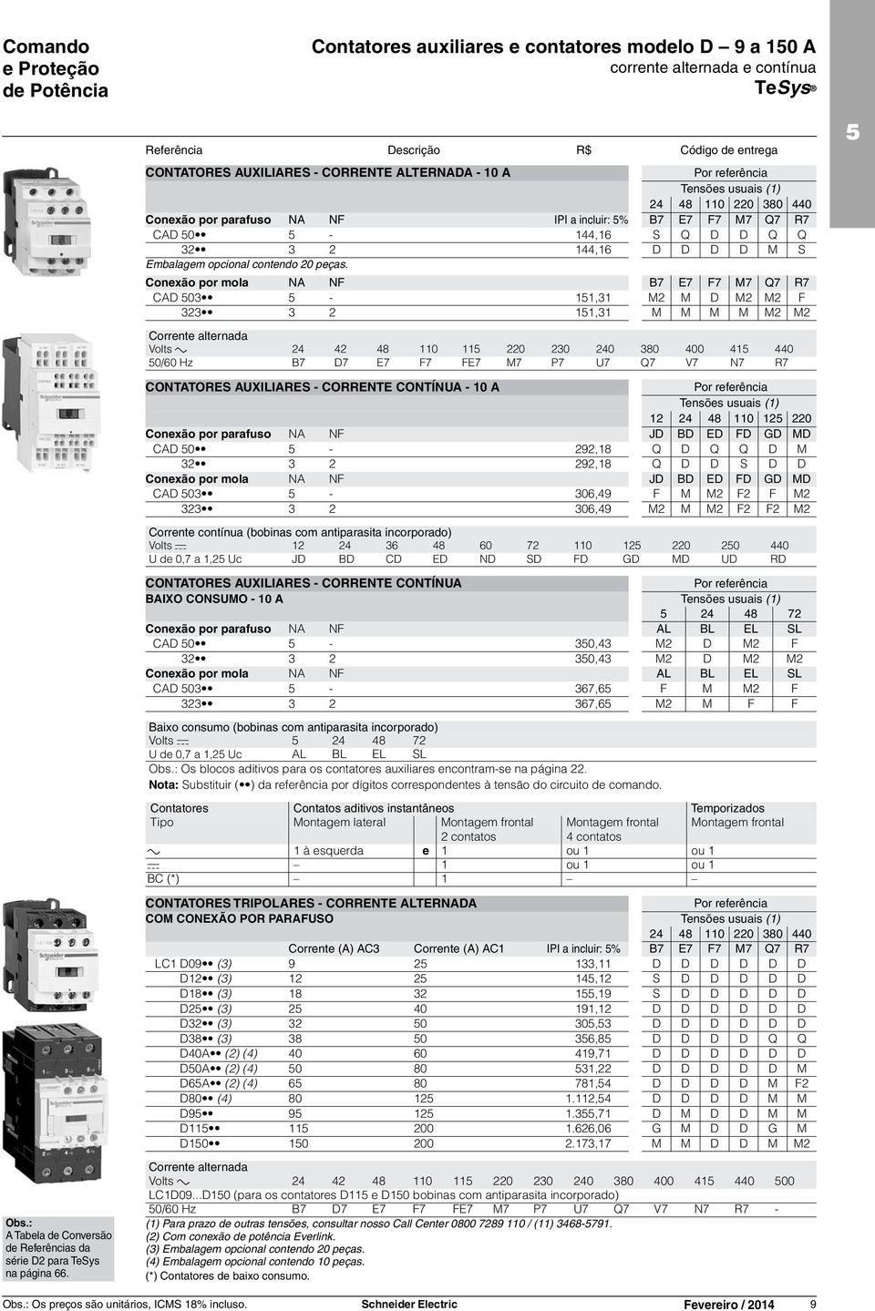 Conexão por mola NA NF B7 E7 F7 M7 Q7 R7 CAD 03-11,31 M2 M D M2 M2 F 323 3 2 11,31 M M M M M2 M2 Corrente alternada Volts a 24 42 48 110 11 220 230 240 380 400 41 440 0/60 Hz B7 D7 E7 F7 FE7 M7 P7 U7