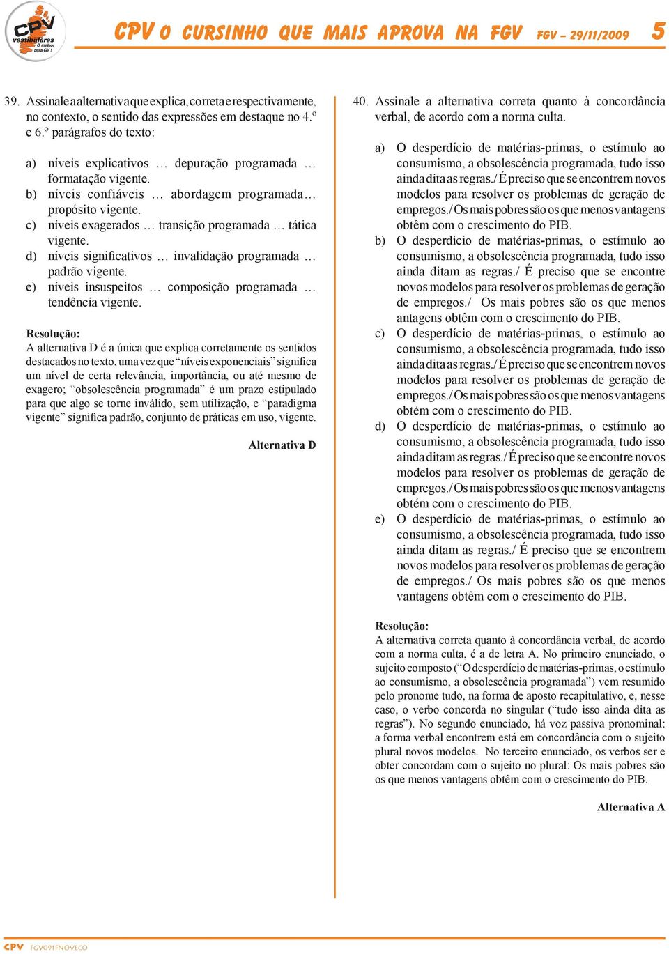 c) níveis exagerados transição programada tática vigente. d) níveis significativos invalidação programada padrão vigente. e) níveis insuspeitos composição programada tendência vigente.