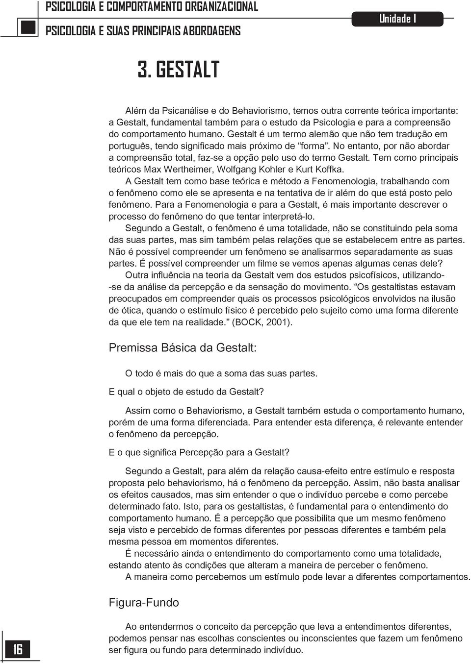 Gestalt é um termo alemão que não tem tradução em português, tendo significado mais próximo de forma. No entanto, por não abordar a compreensão total, faz-se a opção pelo uso do termo Gestalt.