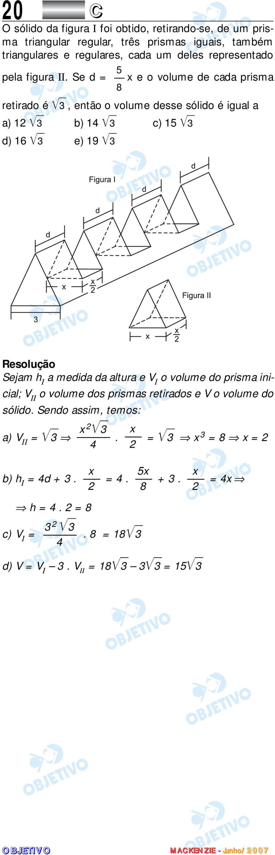 Se d = x e o volume de cada prisma 8 retirado é 3, então o volume desse sólido é igual a a) 12 3 b) 14 3 c) 15 3 d) 16 3 e) 19 3 Sejam h I a medida da