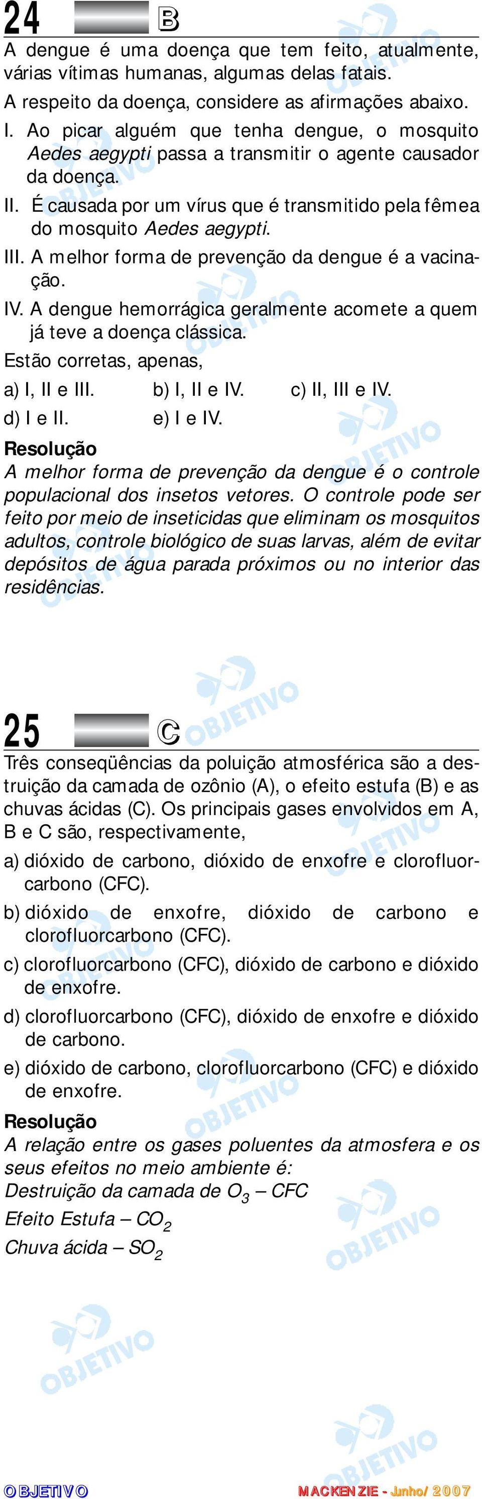 A melhor forma de prevenção da dengue é a vacinação. IV. A dengue hemorrágica geralmente acomete a quem já teve a doença clássica. Estão corretas, apenas, a) I, II e III. b) I, II e IV.