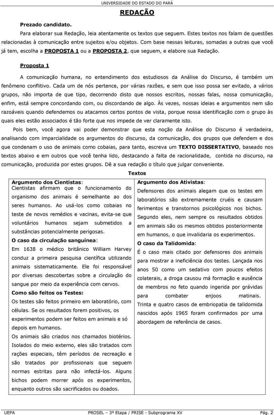 Proposta 1 A comunicação humana, no entendimento dos estudiosos da Análise do Discurso, é também um fenômeno conflitivo.