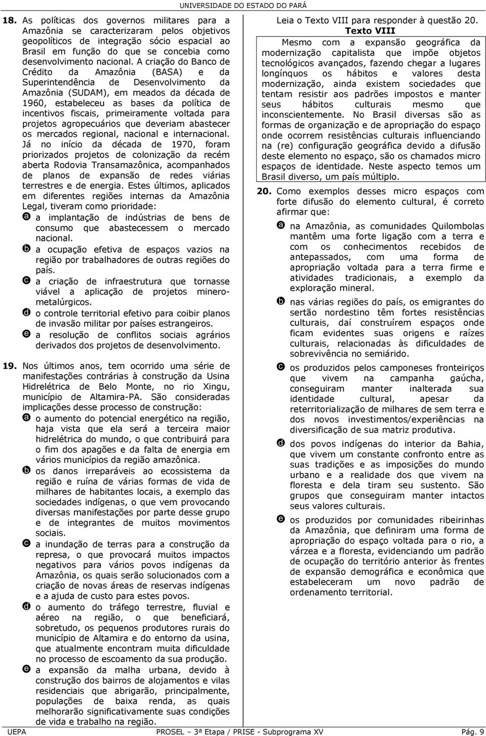 A criação do Banco de Crédito da Amazônia (BASA) e da Superintendência de Desenvolvimento da Amazônia (SUDAM), em meados da década de 1960, estabeleceu as bases da política de incentivos fiscais,