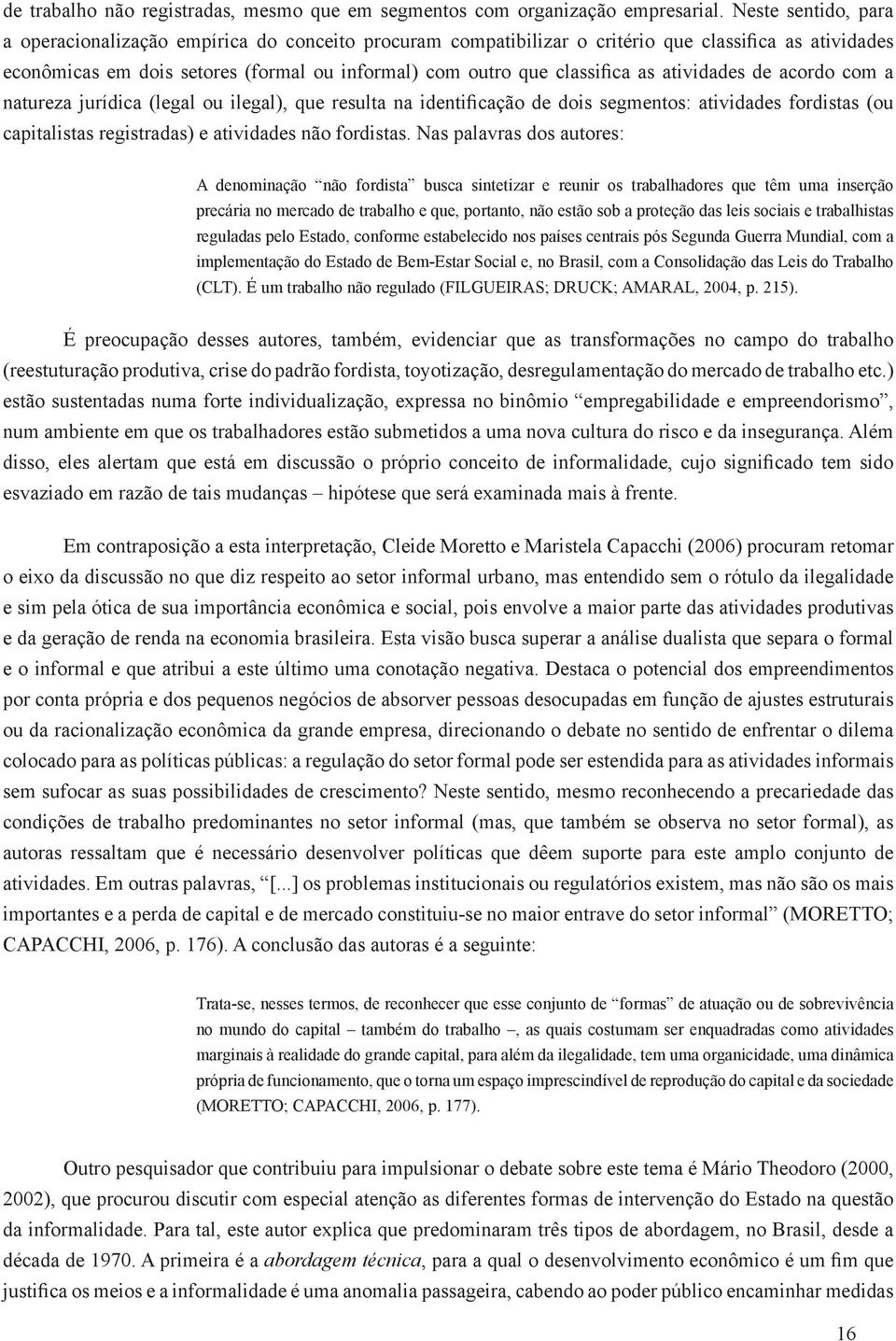 as atividades de acordo com a natureza jurídica (legal ou ilegal), que resulta na identificação de dois segmentos: atividades fordistas (ou capitalistas registradas) e atividades não fordistas.