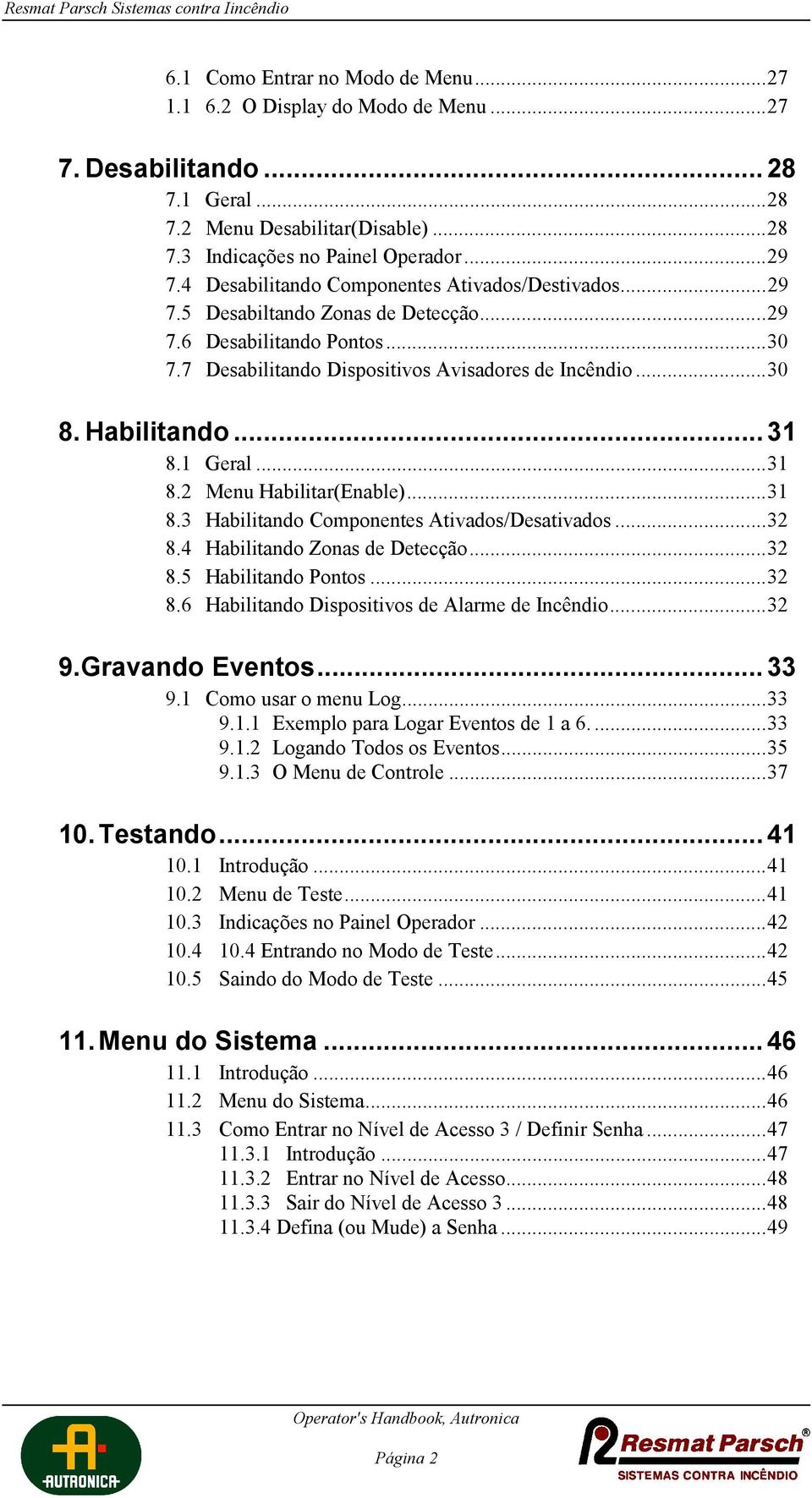 Habilitando... 1 8.1 Geral...1 8.2 Menu Habilitar(Enable)...1 8. Habilitando Componentes Ativados/Desativados...2 8.4 Habilitando Zonas de Detecção...2 8.5 Habilitando Pontos...2 8.6 Habilitando Dispositivos de Alarme de Incêndio.