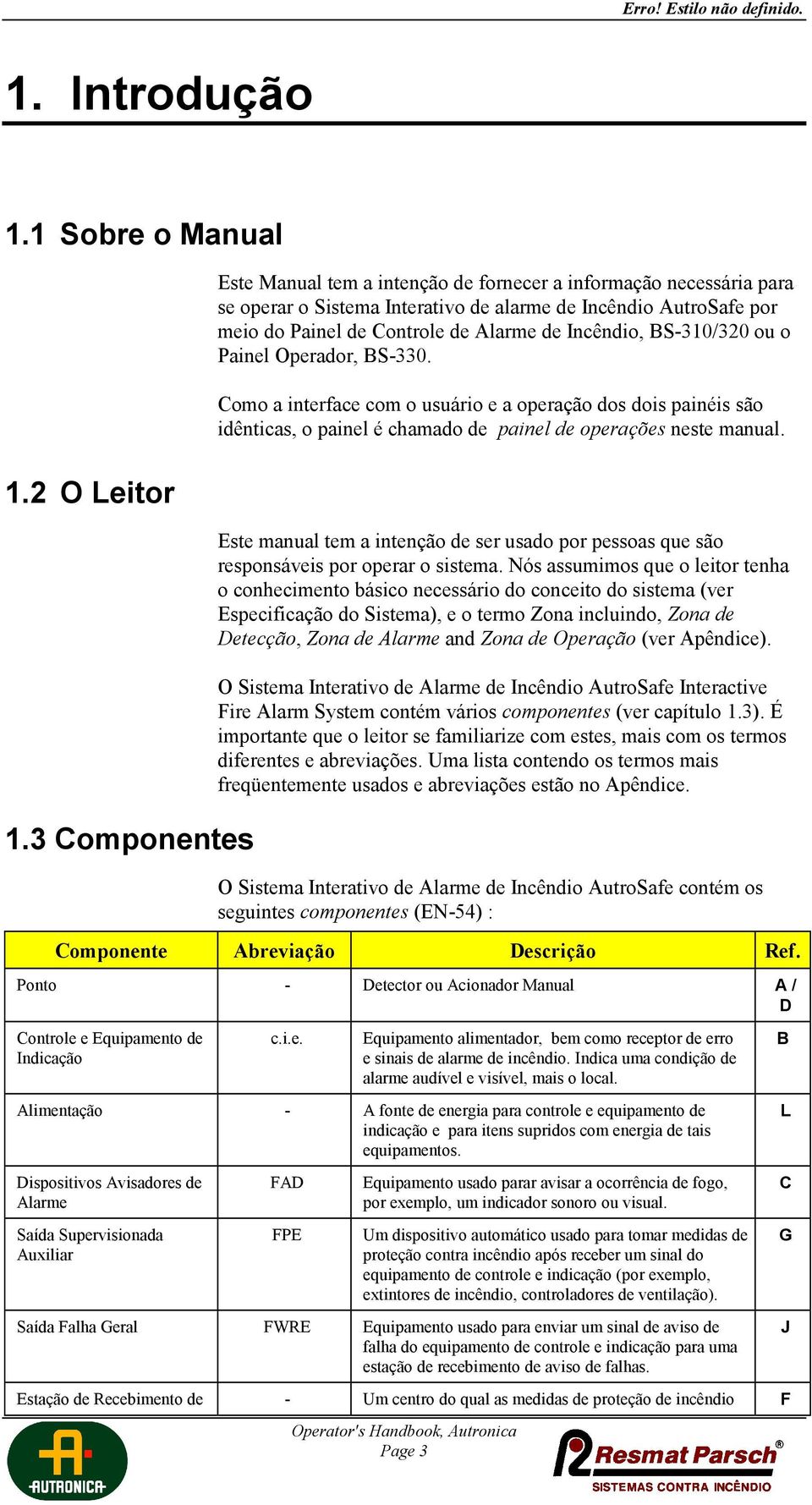 BS-10/20 ou o Painel Operador, BS-0. Como a interface com o usuário e a operação dos dois painéis são idênticas, o painel é chamado de painel de operações neste manual.