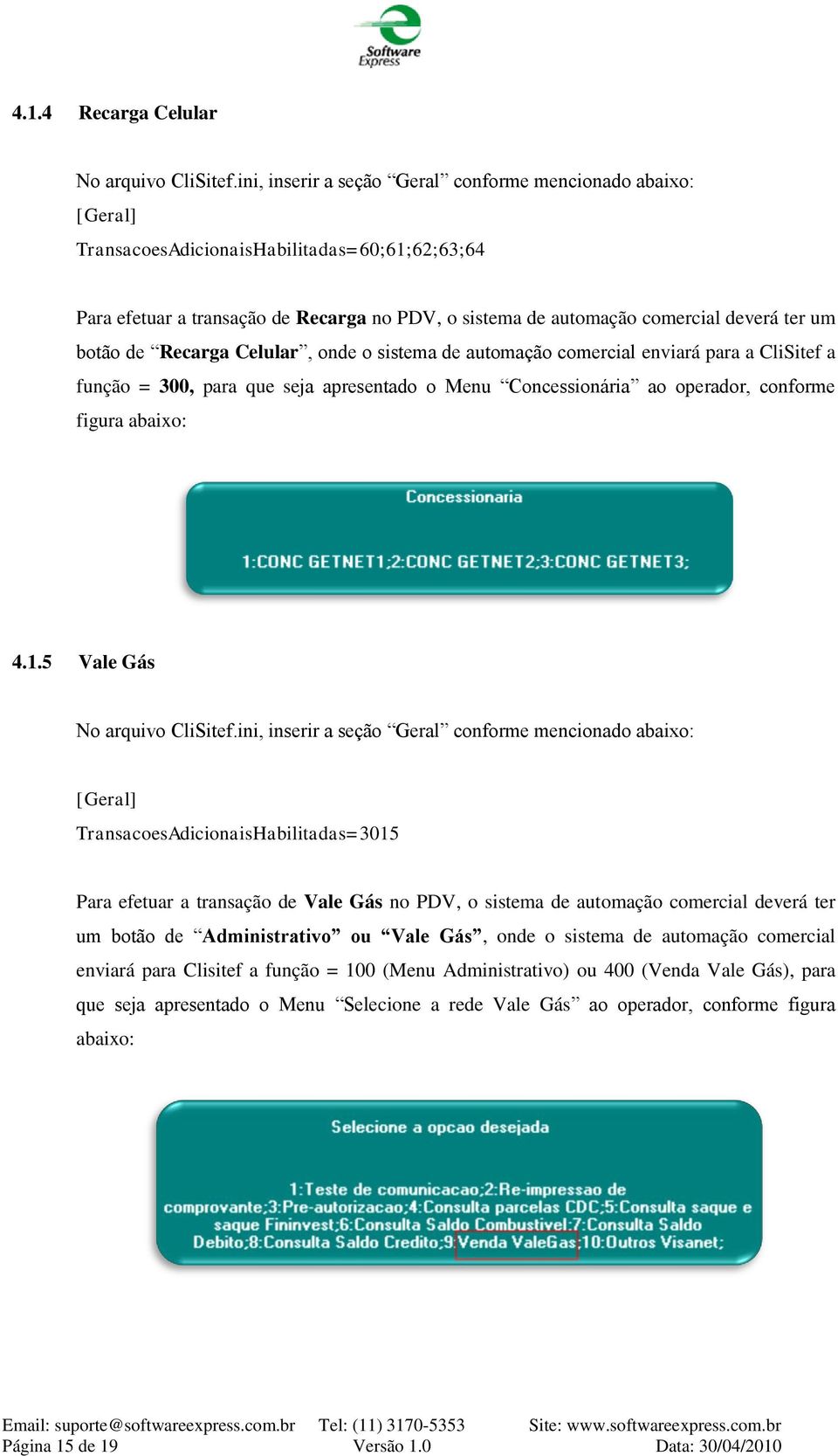 um botão de Recarga Celular, onde o sistema de automação comercial enviará para a CliSitef a função = 300, para que seja apresentado o Menu Concessionária ao operador, conforme figura abaixo: 4.1.