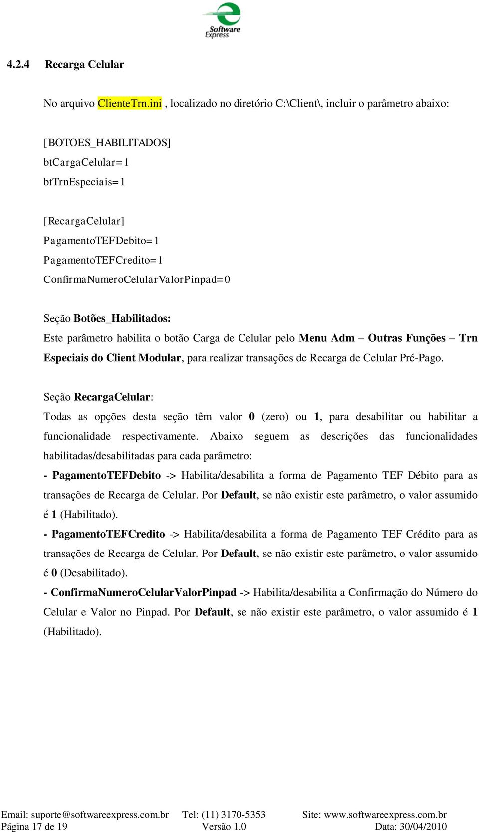 ConfirmaNumeroCelularValorPinpad=0 Seção Botões_Habilitados: Este parâmetro habilita o botão Carga de Celular pelo Menu Adm Outras Funções Trn Especiais do Client Modular, para realizar transações de