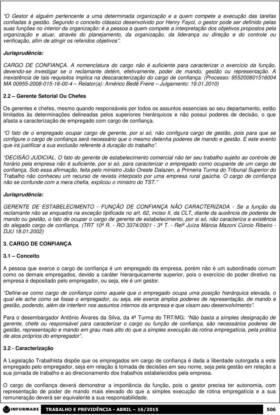 pela organização e atuar, através do planejamento, da organização, da liderança ou direção e do controle ou verificação, afim de atingir os referidos objetivos. Jurisprudência: CARGO DE CONFIANÇA.