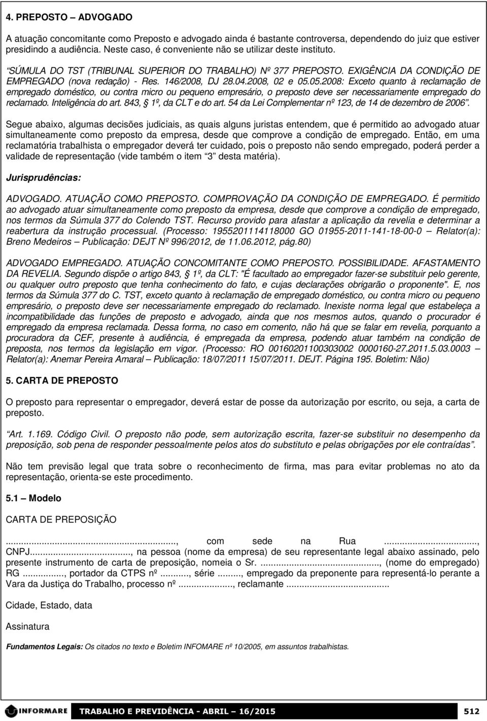 2008, 02 e 05.05.2008: Exceto quanto à reclamação de empregado doméstico, ou contra micro ou pequeno empresário, o preposto deve ser necessariamente empregado do reclamado. Inteligência do art.