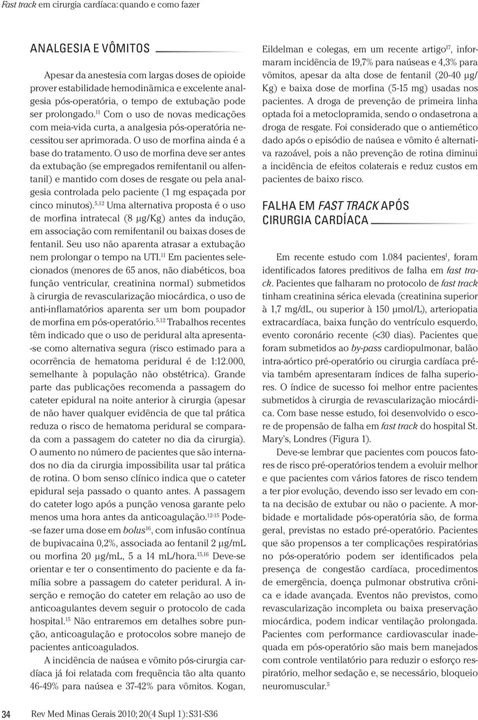 O uso de morfina deve ser antes da extubação (se empregados remifentanil ou alfentanil) e mantido com doses de resgate ou pela analgesia controlada pelo paciente (1 mg espaçada por cinco minutos).