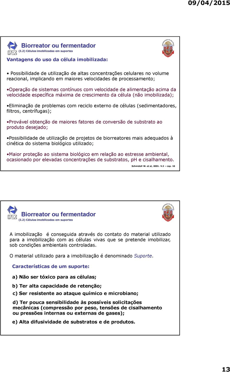 externo de células (sedimentadores, filtros, centrífugas); Provável obtenção de maiores fatores de conversão de substrato ao produto desejado; Possibilidade de utilização de projetos de biorreatores