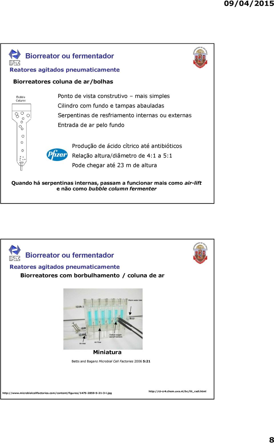 serpentinas internas, passam a funcionar mais como air-lift e não como bubble column fermenter Reatores agitados pneumaticamente Biorreatores com borbulhamento / coluna de ar