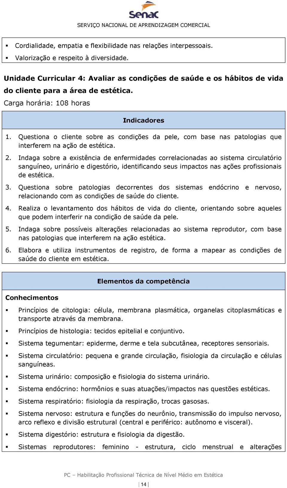 Questiona o cliente sobre as condições da pele, com base nas patologias que interferem na ação de estética. 2.