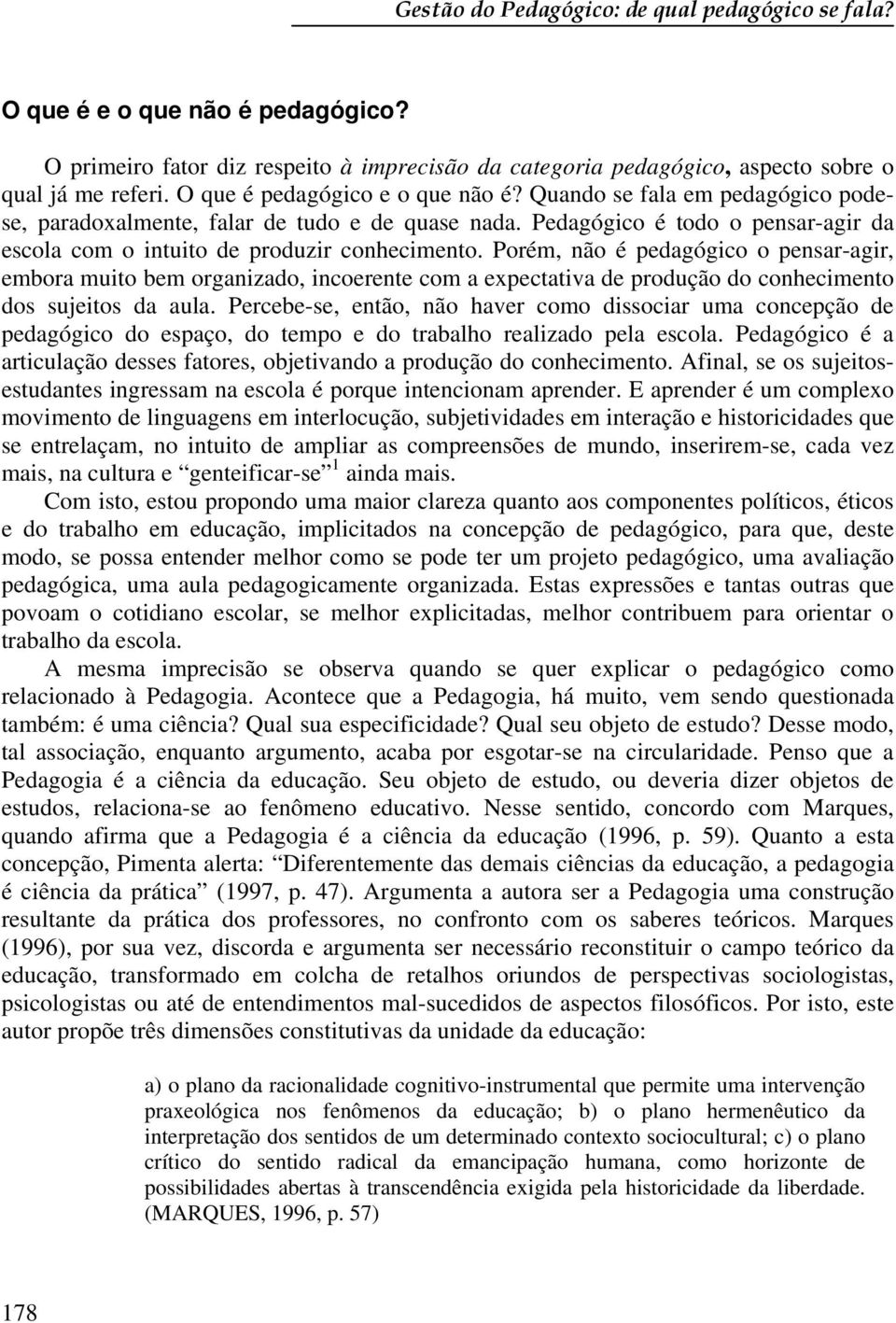 Porém, não é pedagógico o pensar-agir, embora muito bem organizado, incoerente com a expectativa de produção do conhecimento dos sujeitos da aula.