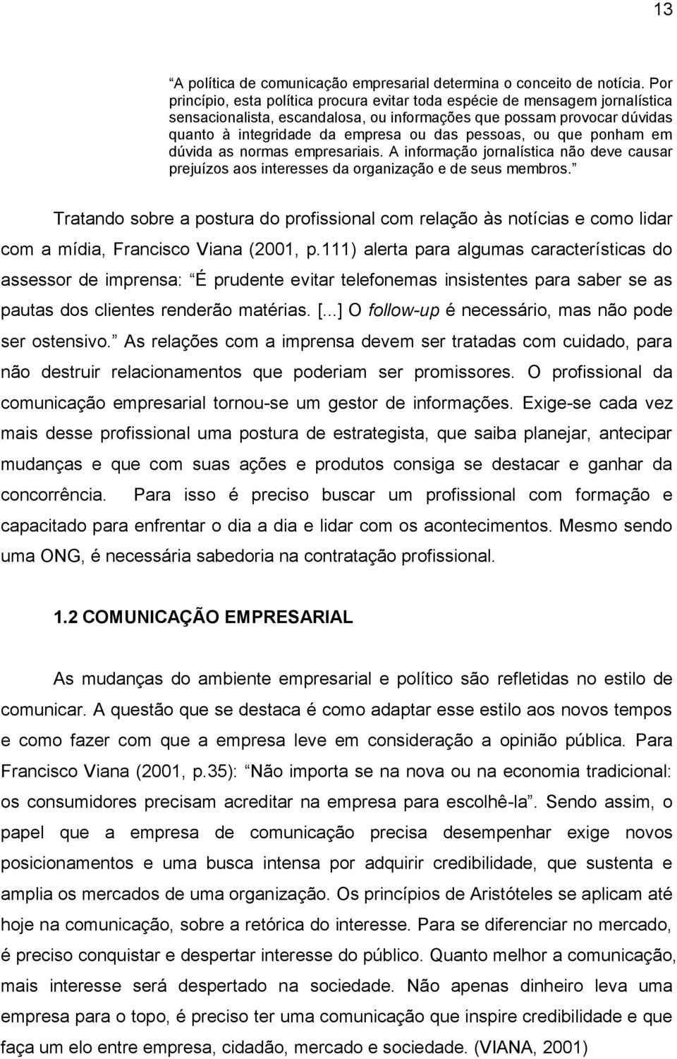 pessoas, ou que ponham em dúvida as normas empresariais. A informação jornalística não deve causar prejuízos aos interesses da organização e de seus membros.