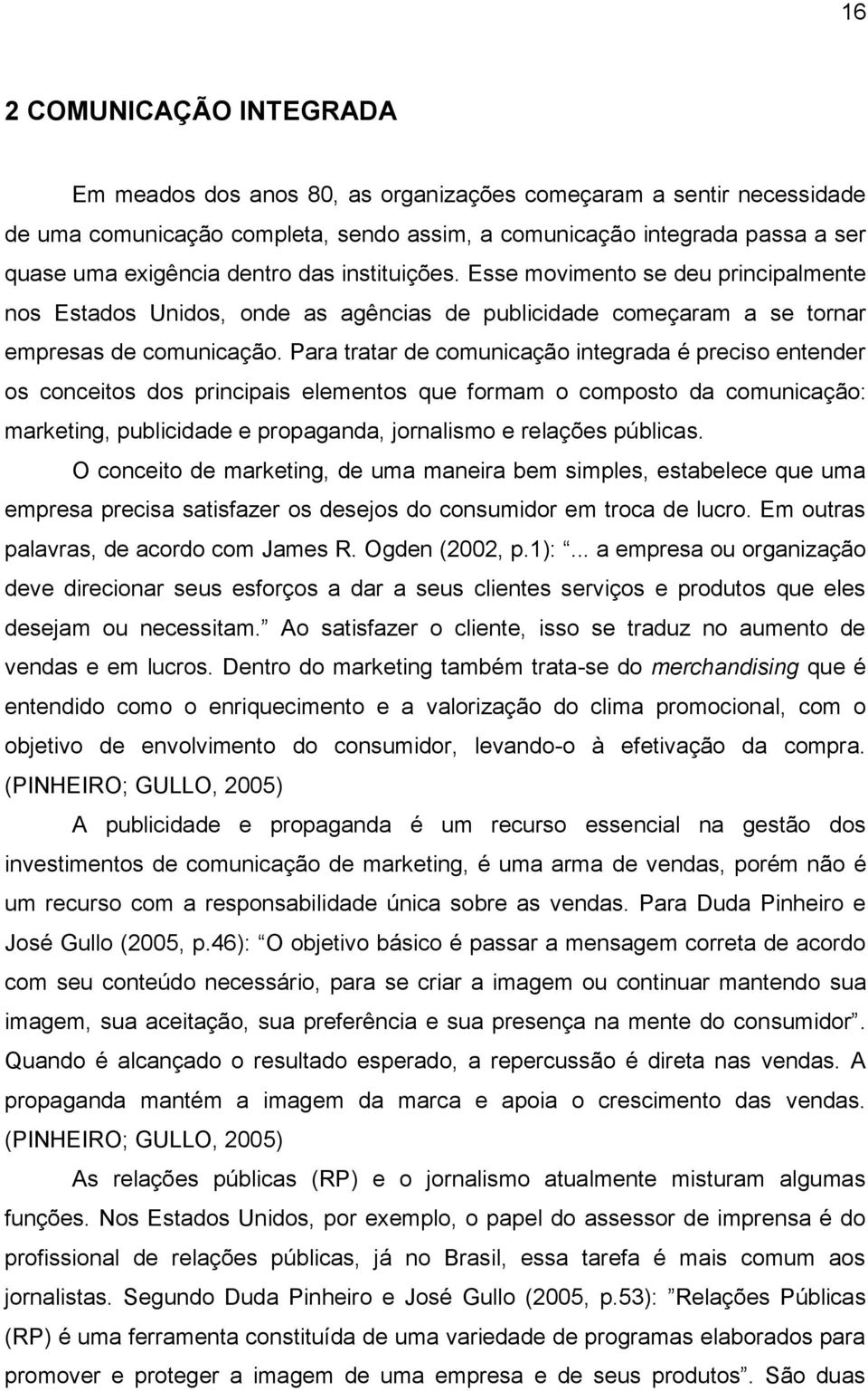 Para tratar de comunicação integrada é preciso entender os conceitos dos principais elementos que formam o composto da comunicação: marketing, publicidade e propaganda, jornalismo e relações públicas.