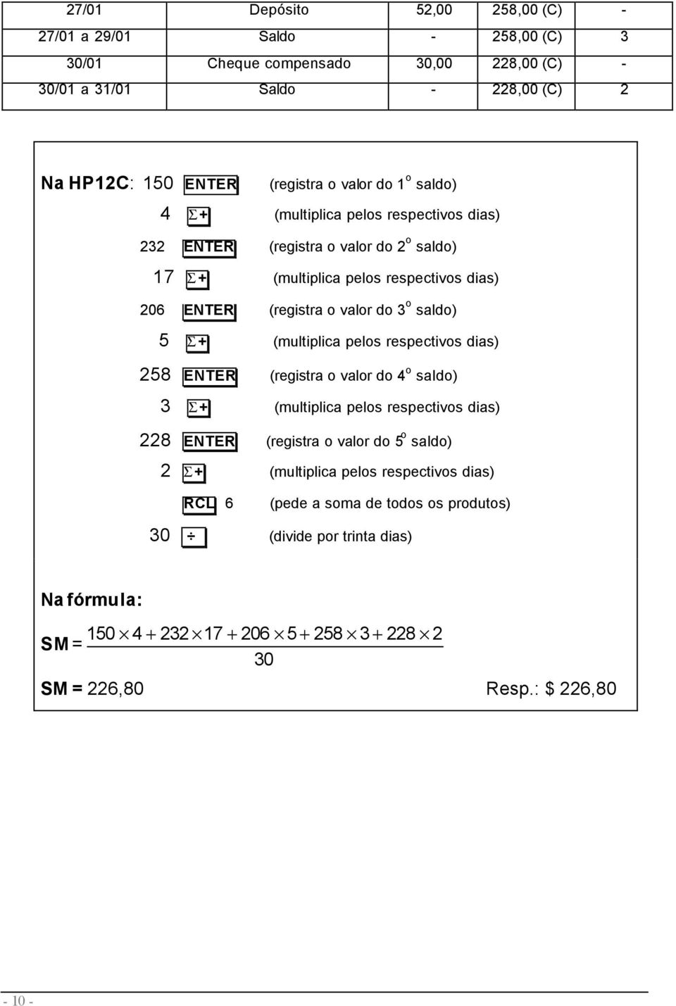 S + (multiplica pelos respectivos dias) 258 ENTER (registra o valor do 4 o saldo) 3 S + (multiplica pelos respectivos dias) 228 ENTER (registra o valor do 5 o saldo) 2 S + (multiplica