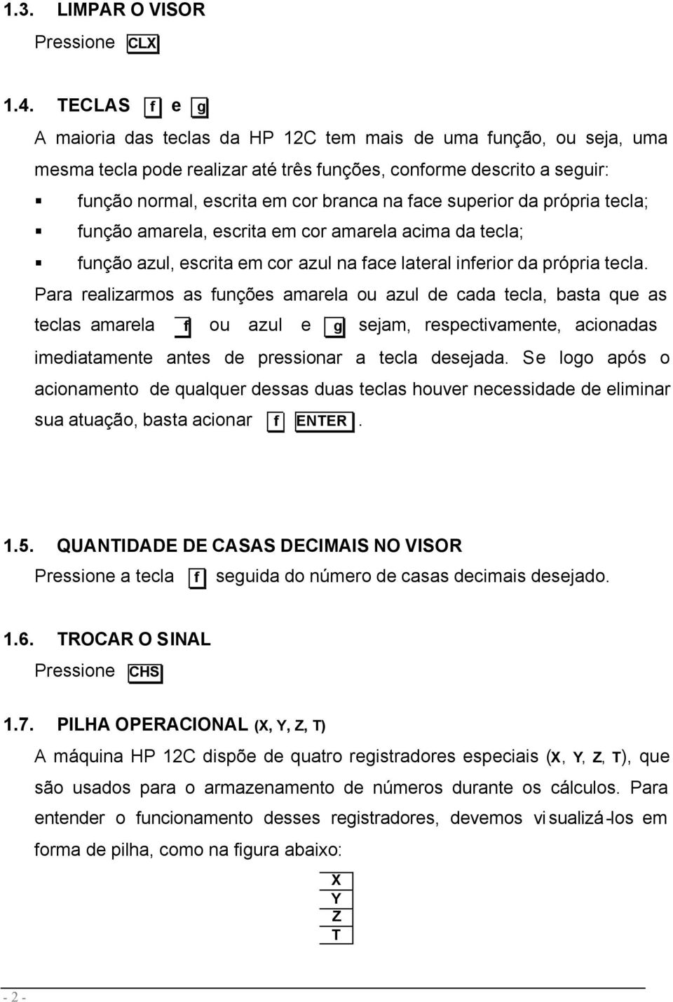 superior da própria tecla; função amarela, escrita em cor amarela acima da tecla; função azul, escrita em cor azul na face lateral inferior da própria tecla.