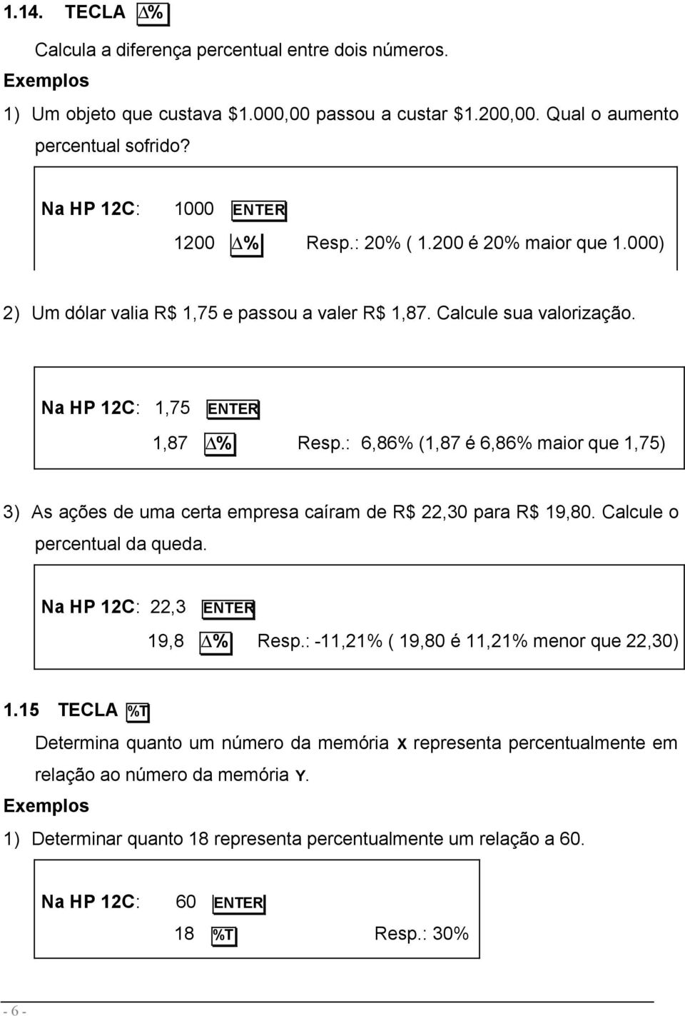 : 6,86% (1,87 é 6,86% maior que 1,75) 3) As ações de uma certa empresa caíram de R$ 22,30 para R$ 19,80. Calcule o percentual da queda. 22,3 ENTER 19,8 D% Resp.