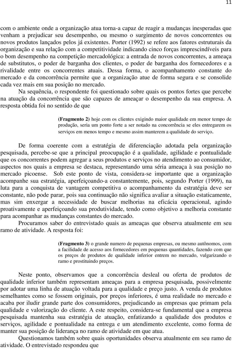 Porter (1992) se refere aos fatores estruturais da organização e sua relação com a competitividade indicando cinco forças imprescindíveis para o bom desempenho na competição mercadológica: a entrada