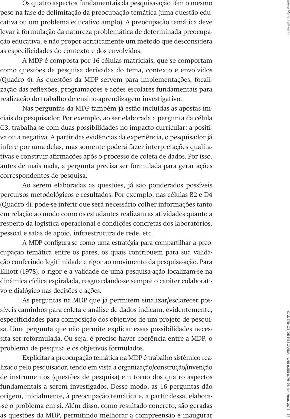 dos envolvidos. A MDP é composta por 16 células matriciais, que se comportam como questões de pesquisa derivadas do tema, contexto e envolvidos (Quadro 4).