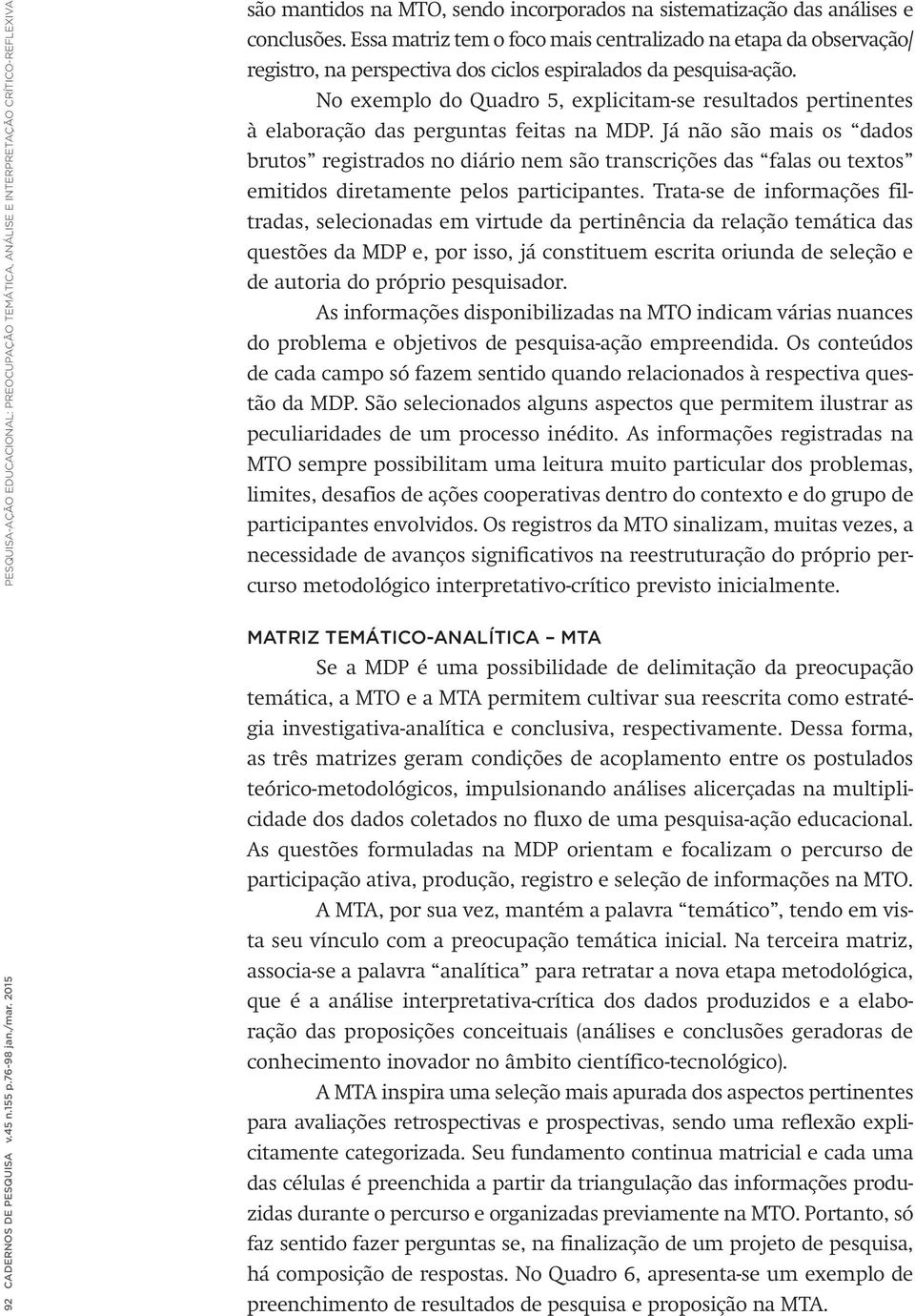 No exemplo do Quadro 5, explicitam-se resultados pertinentes à elaboração das perguntas feitas na MDP.