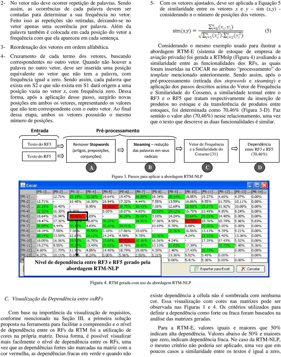 Além da palavra também é colocada em cada posição do vetor a frequência com que ela apareceu em cada sentença. 3- Reordenação dos vetores em ordem alfabética.