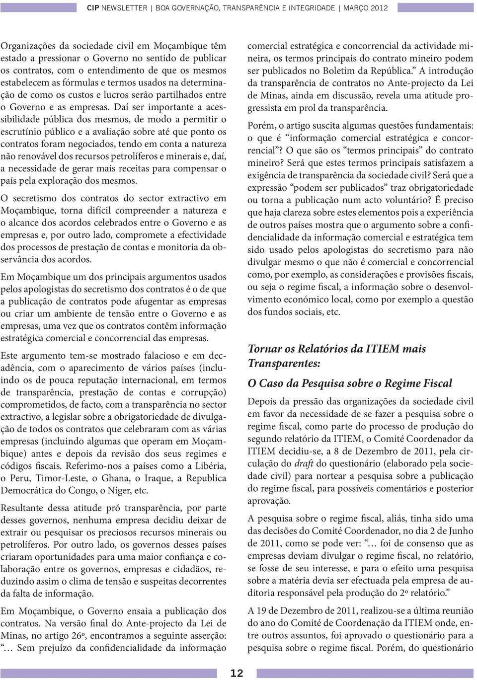 Daí ser importante a acessibilidade pública dos mesmos, de modo a permitir o escrutínio público e a avaliação sobre até que ponto os contratos foram negociados, tendo em conta a natureza não