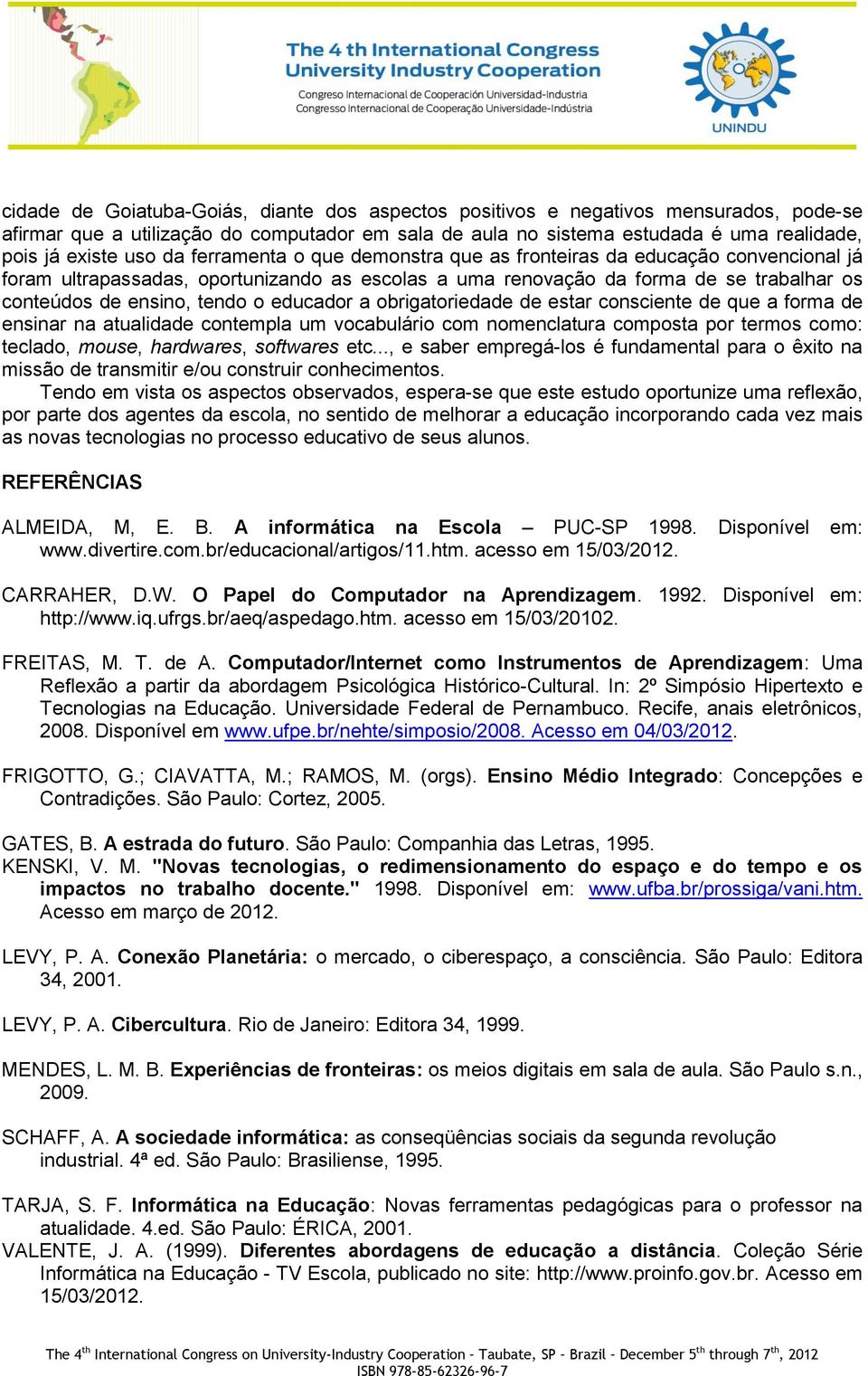 educador a obrigatoriedade de estar consciente de que a forma de ensinar na atualidade contempla um vocabulário com nomenclatura composta por termos como: teclado, mouse, hardwares, softwares etc.