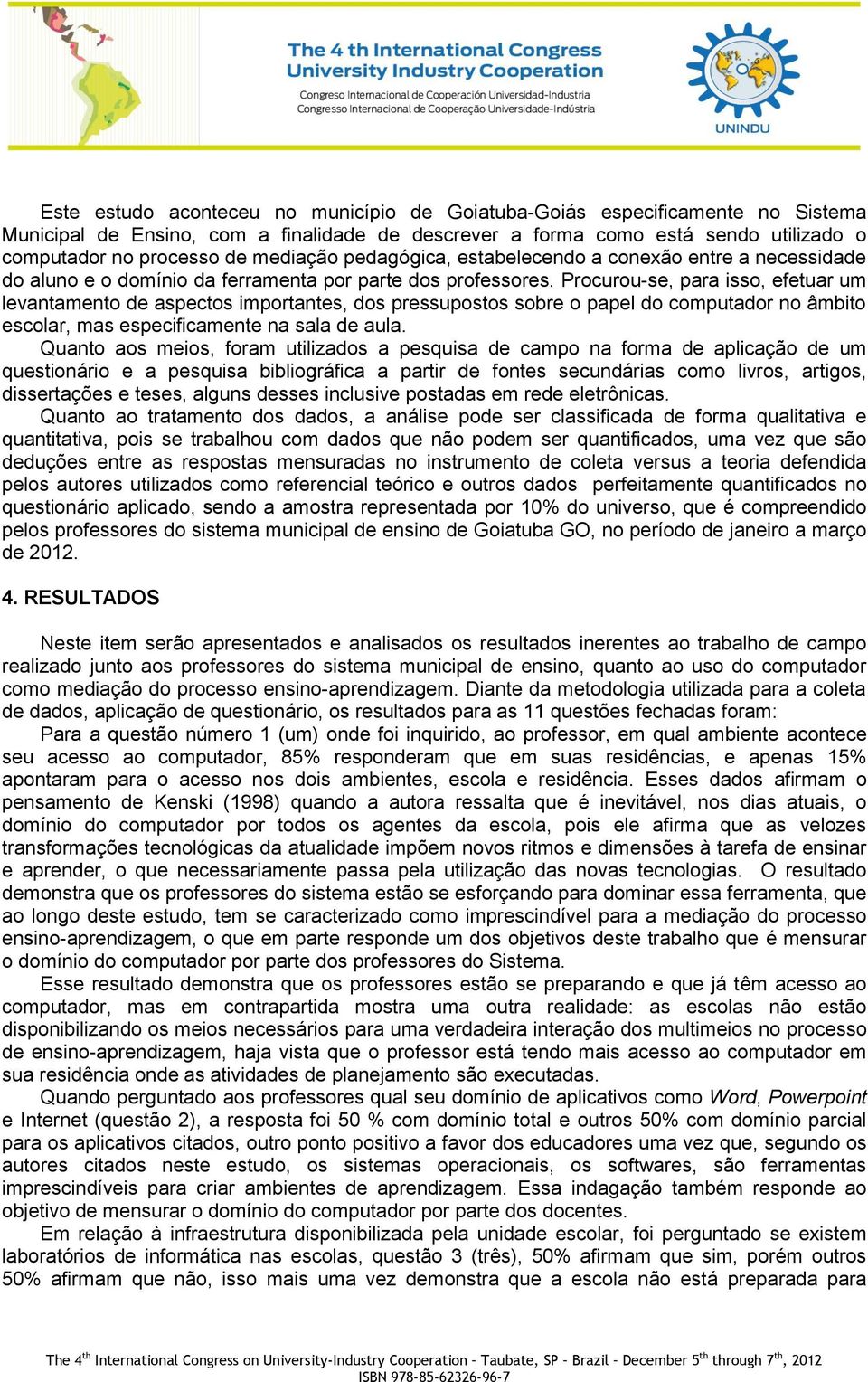 Procurou-se, para isso, efetuar um levantamento de aspectos importantes, dos pressupostos sobre o papel do computador no âmbito escolar, mas especificamente na sala de aula.