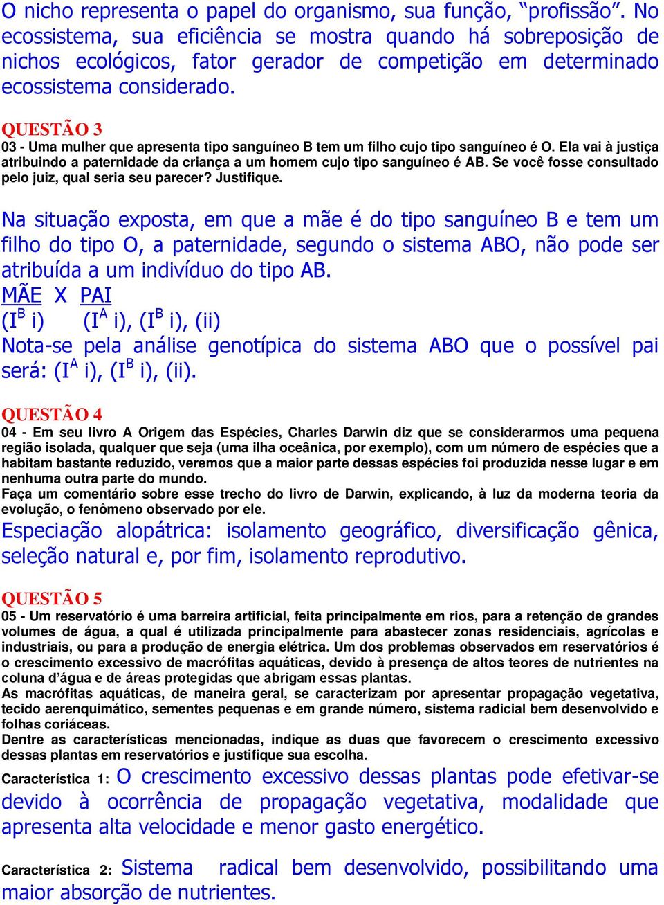 QUESTÃO 3 03 - Uma mulher que apresenta tipo sanguíneo B tem um filho cujo tipo sanguíneo é O. Ela vai à justiça atribuindo a paternidade da criança a um homem cujo tipo sanguíneo é AB.