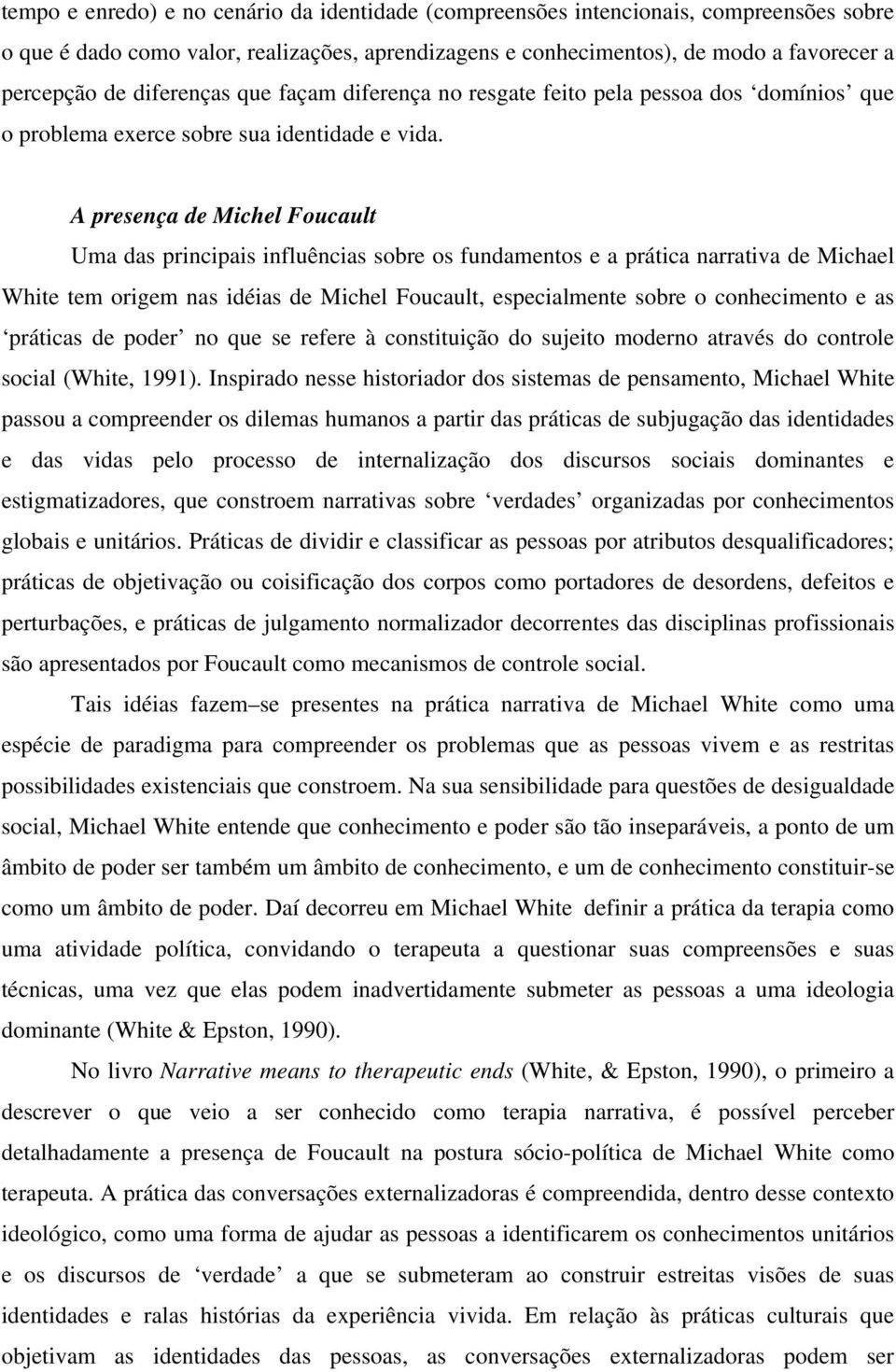 A presença de Michel Foucault Uma das principais influências sobre os fundamentos e a prática narrativa de Michael White tem origem nas idéias de Michel Foucault, especialmente sobre o conhecimento e