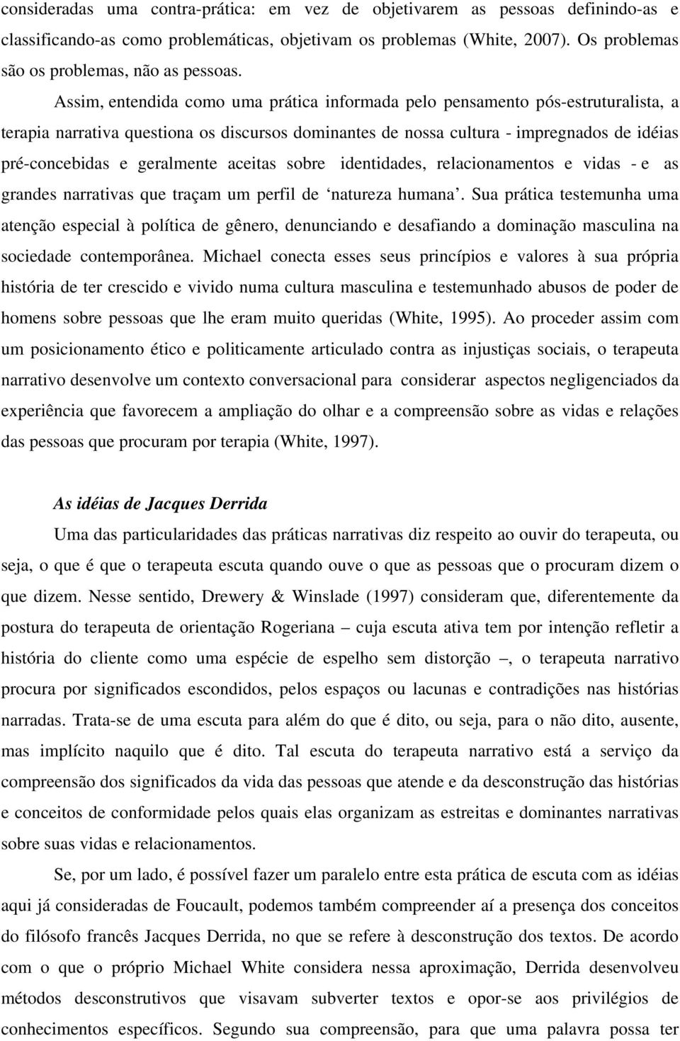 Assim, entendida como uma prática informada pelo pensamento pós-estruturalista, a terapia narrativa questiona os discursos dominantes de nossa cultura - impregnados de idéias pré-concebidas e